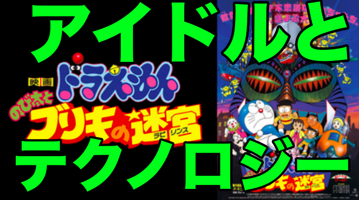 映画ドラえもんのび太とブリキの迷宮から学べること テクノロジーとアイドルという存在