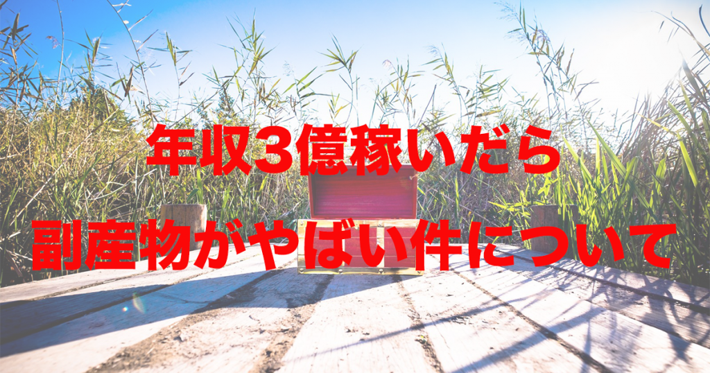 年収3億になったけど お金以外の副産物がやばい